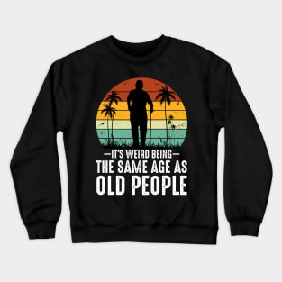 Retro It's Weird Being The Same Age As Old People Sarcastic Crewneck Sweatshirt